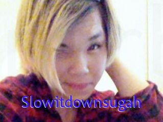 Slowitdownsugah